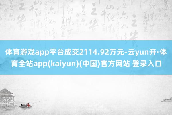 体育游戏app平台成交2114.92万元-云yun开·体育全站app(kaiyun)(中国)官方网站 登录入口