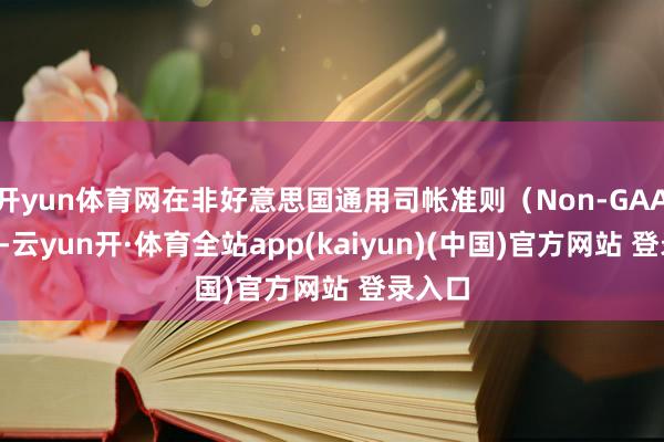 开yun体育网在非好意思国通用司帐准则（Non-GAAP）下-云yun开·体育全站app(kaiyun)(中国)官方网站 登录入口