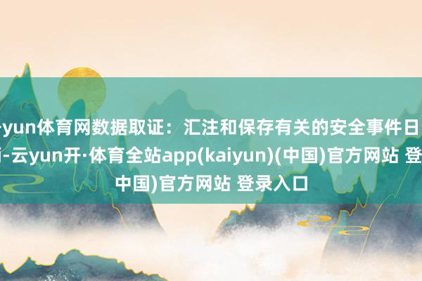 开yun体育网数据取证：汇注和保存有关的安全事件日记和把柄-云yun开·体育全站app(kaiyun)(中国)官方网站 登录入口