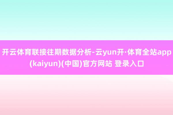 开云体育 联接往期数据分析-云yun开·体育全站app(kaiyun)(中国)官方网站 登录入口